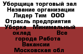 Уборщица торговый зал › Название организации ­ Лидер Тим, ООО › Отрасль предприятия ­ Уборка › Минимальный оклад ­ 27 200 - Все города Работа » Вакансии   . Московская обл.,Звенигород г.